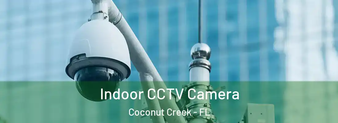 Indoor CCTV Camera Coconut Creek - FL